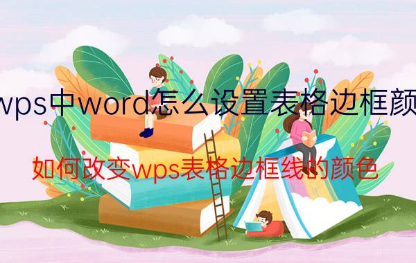 wps中word怎么设置表格边框颜色 如何改变wps表格边框线的颜色？